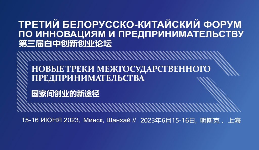 15-16 июня 2023 года в г.Минске проходит третий Белорусско-Китайский форум по инновациям и предпринимательству «Новые треки межгосударственного предпринимательства»
